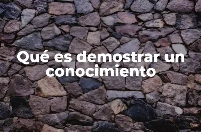 Qué es Demostrar un Conocimiento