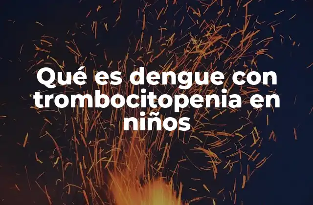Qué es Dengue con Trombocitopenia en Niños
