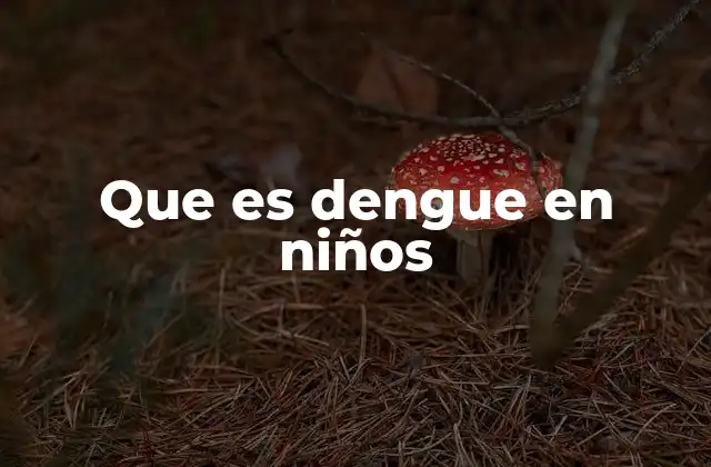 Que es Dengue en Niños
