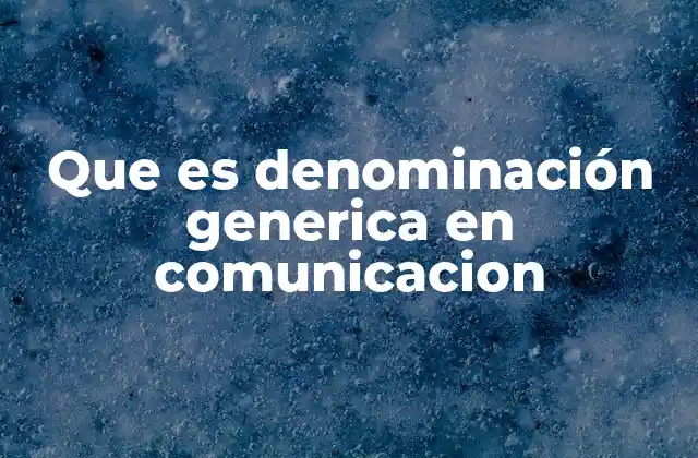 Que es Denominación Generica en Comunicacion