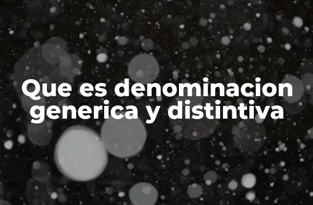 Que es Denominacion Generica y Distintiva 15 Cómo las denominaciones afectan la protección de marcas