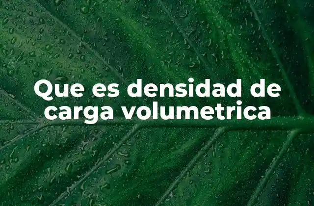 Que es Densidad de Carga Volumetrica
