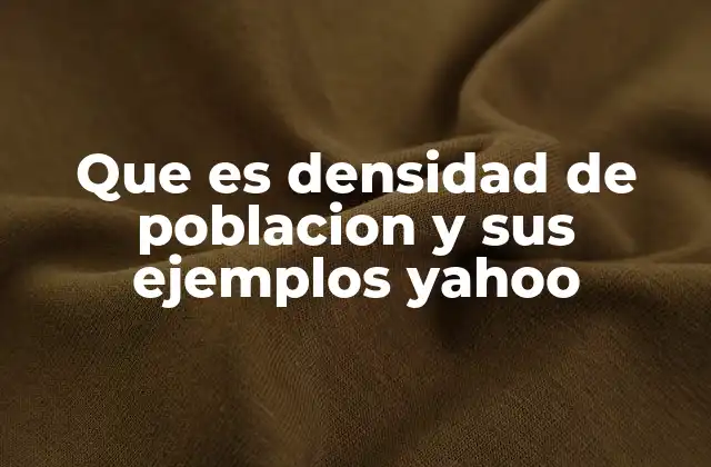Que es Densidad de Poblacion y Sus Ejemplos Yahoo 2 Cómo se calcula y qué factores influyen en la densidad poblacional