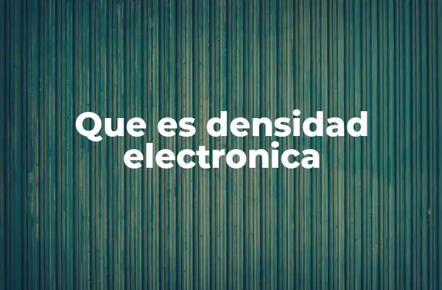 Que es Densidad Electronica 2 Cómo influye la densidad electrónica en las propiedades de los materiales