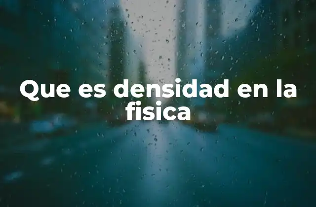 Que es Densidad en la Fisica