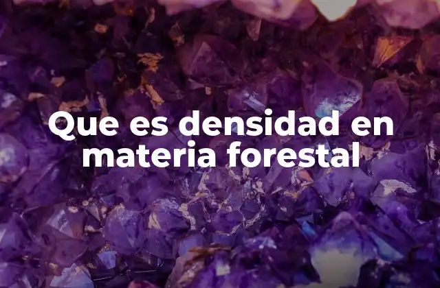 Que es Densidad en Materia Forestal
