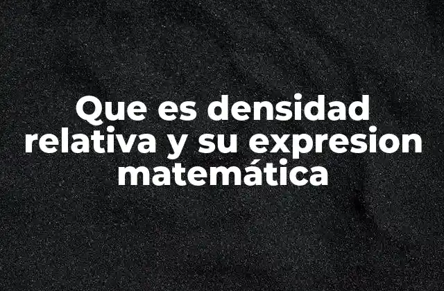 Que es Densidad Relativa y Su Expresion Matemática 2 Aplicaciones prácticas de la densidad relativa