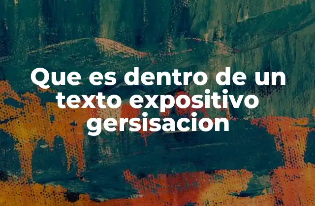 Que es Dentro de un Texto Expositivo Gersisacion