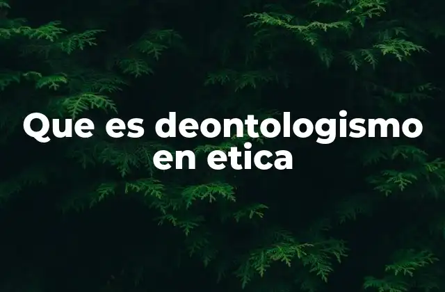 Que es Deontologismo en Etica