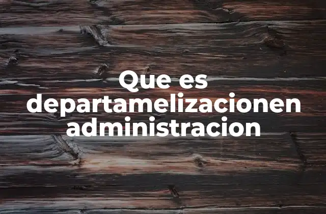 La importancia de la organización departamental en las empresas