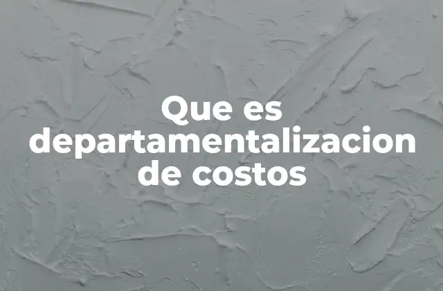 Que es Departamentalizacion de Costos