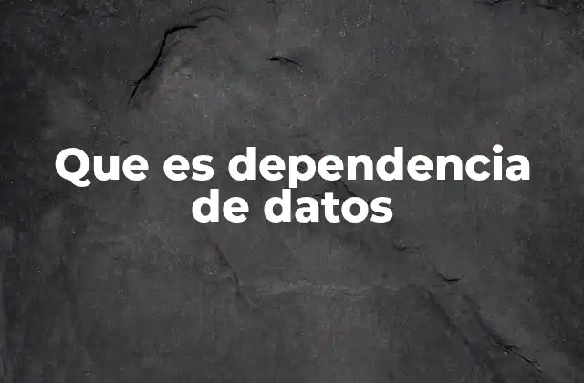 Que es Dependencia de Datos