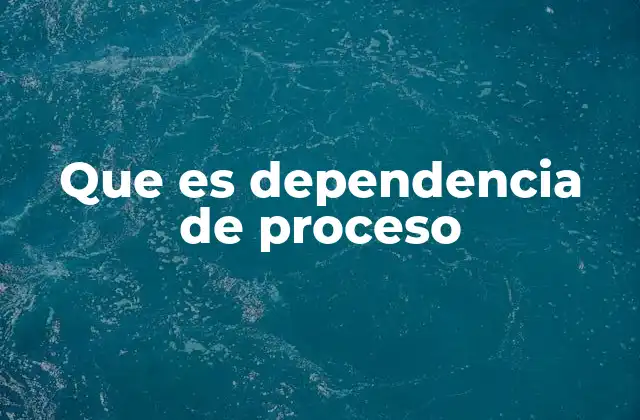 Que es Dependencia de Proceso 2 Cómo las dependencias afectan el flujo de trabajo