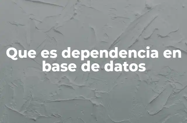 Que es Dependencia en Base de Datos