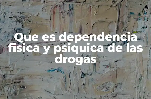 Que es Dependencia Fisica y Psiquica de las Drogas