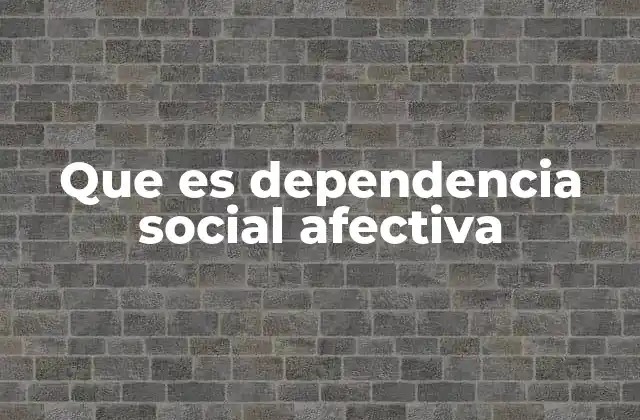 Que es Dependencia Social Afectiva