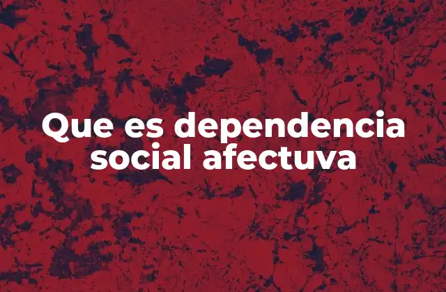 Que es Dependencia Social Afectuva