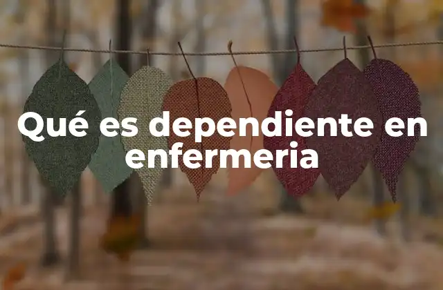 Qué es Dependiente en Enfermeria