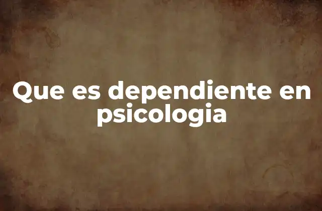 Que es Dependiente en Psicologia