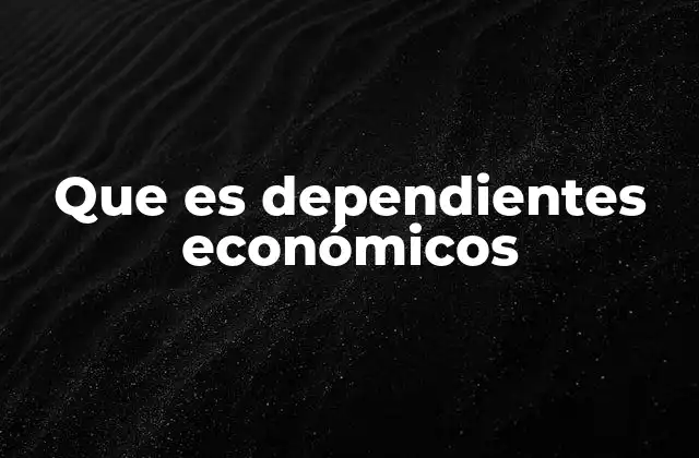 Que es Dependientes Económicos