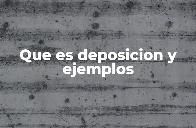 Que es Deposicion y Ejemplos