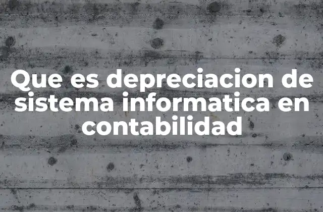 Que es Depreciacion de Sistema Informatica en Contabilidad