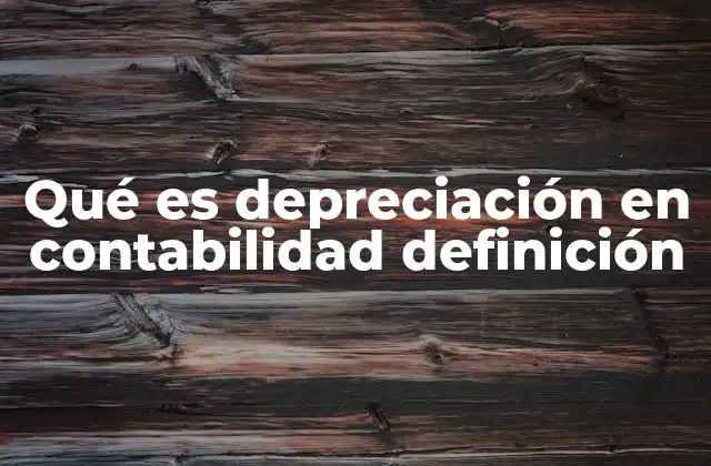 Qué es Depreciación en Contabilidad Definición