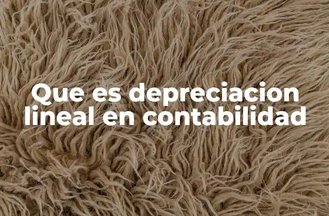 Que es Depreciacion Lineal en Contabilidad