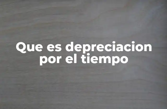 Que es Depreciacion por el Tiempo