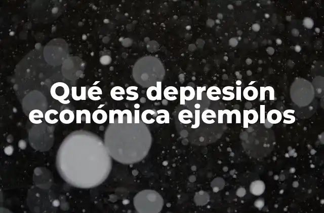 Qué es Depresión Económica Ejemplos