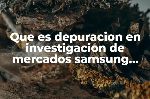 Que es Depuracion en Investigacion de Mercados Samsung Celular