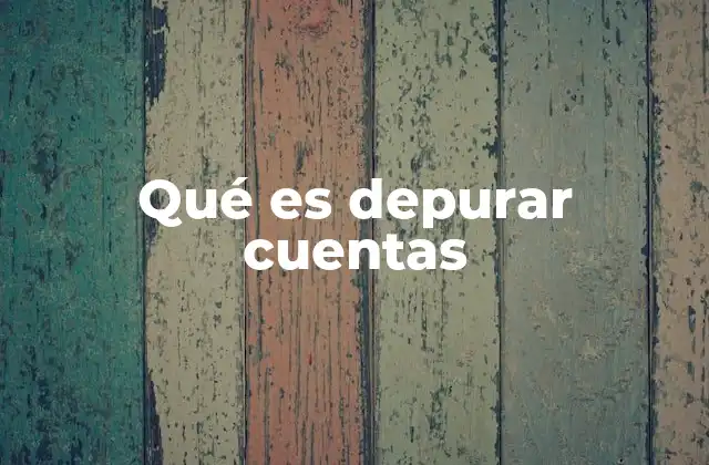 Qué es Depurar Cuentas