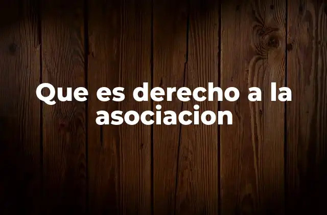 Que es Derecho a la Asociacion