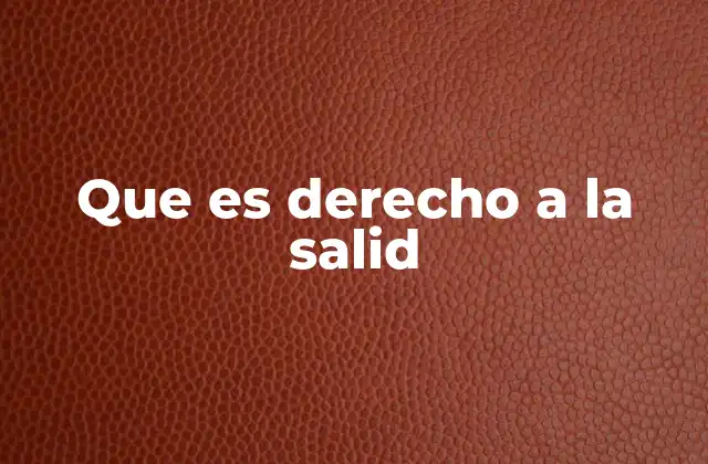 Que es Derecho a la Salid