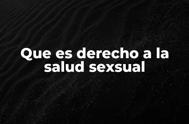 La salud sexual como un derecho humano fundamental