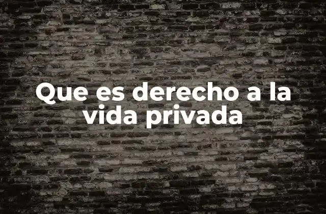 Que es Derecho a la Vida Privada