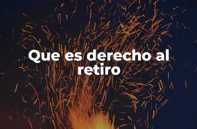 Que es Derecho Al Retiro