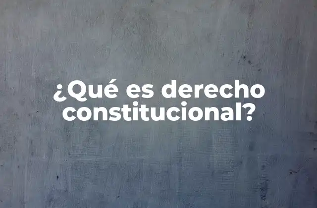 ¿qué es Derecho Constitucional?