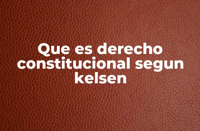 Que es Derecho Constitucional Segun Kelsen