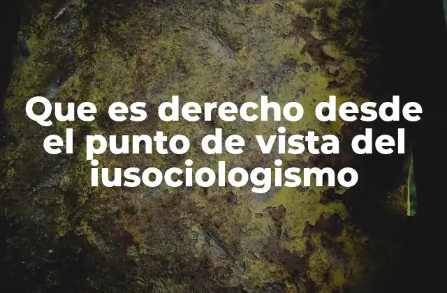 Que es Derecho desde el Punto de Vista Del Iusociologismo