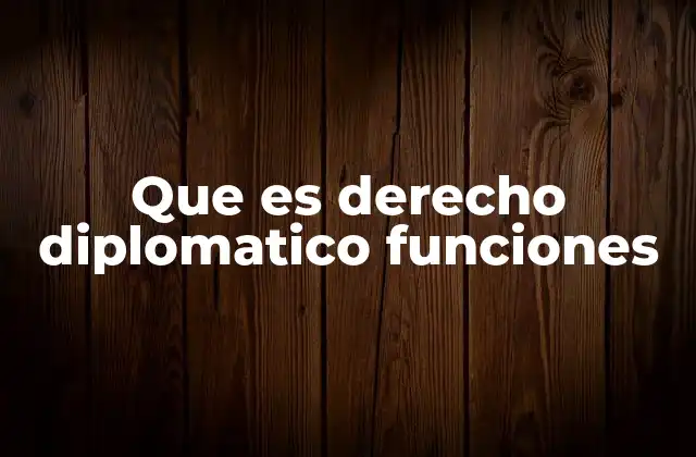 Que es Derecho Diplomatico Funciones