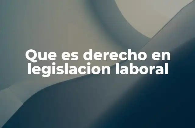 Que es Derecho en Legislacion Laboral