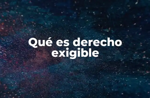 Qué es Derecho Exigible 2 La importancia de los derechos exigibles en la vida cotidiana
