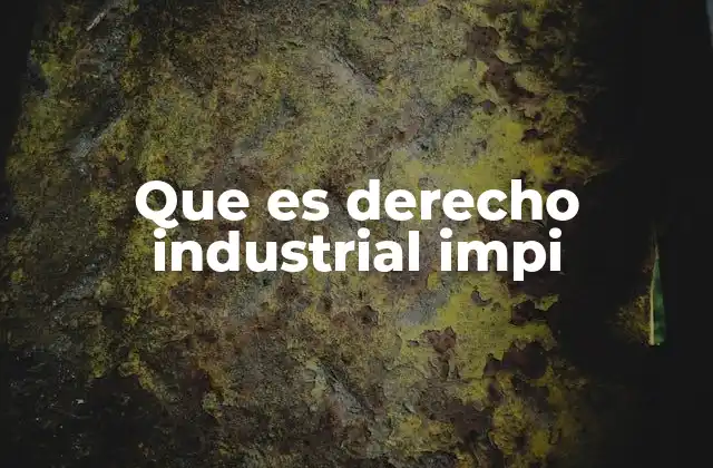 Que es Derecho Industrial Impi 2 La importancia del derecho industrial en el entorno empresarial