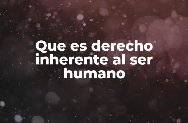 Que es Derecho Inherente Al Ser Humano