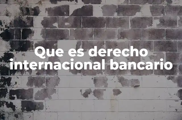 Que es Derecho Internacional Bancario
