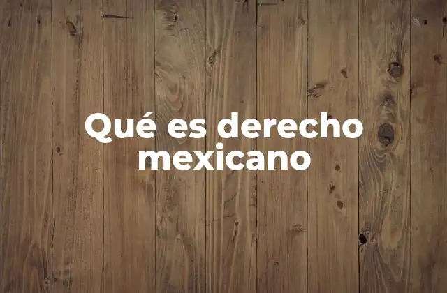 Qué es Derecho Mexicano
