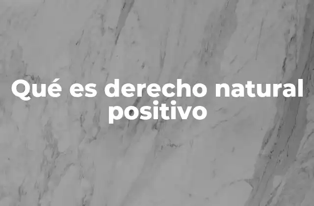 Qué es Derecho Natural Positivo