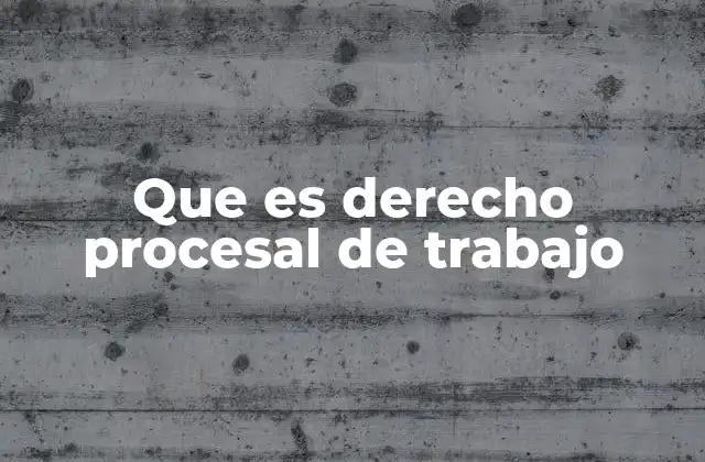 Que es Derecho Procesal de Trabajo