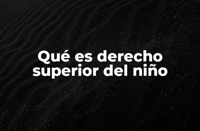 Qué es Derecho Superior Del Niño
